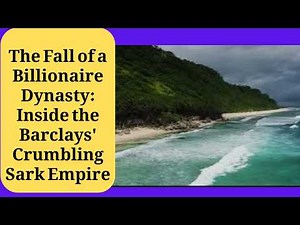 The Fall of a Billionaire Dynasty: Inside the Barclays' Crumbling Sark Empire