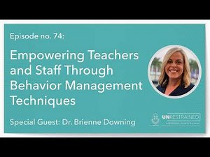Empowering Teachers and Staff Through Behavior Management Techniques (Unrestrained 74)