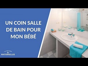 Un coin salle de bain pour mon bébé - La Maison des maternelles #LMDM