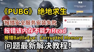 PUBG战眼反作弊报错，绝地求生内存不能为read，绝地求生Corrupted Memory错误被踢出，疑难杂症解决方法合集