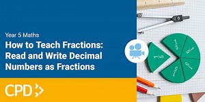 How to Teach Fractions in Year 5: Read and Write Decimal Numbers as Fractions Video CPD