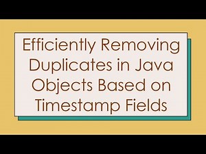 Efficiently Removing Duplicates in Java Objects Based on Timestamp Fields