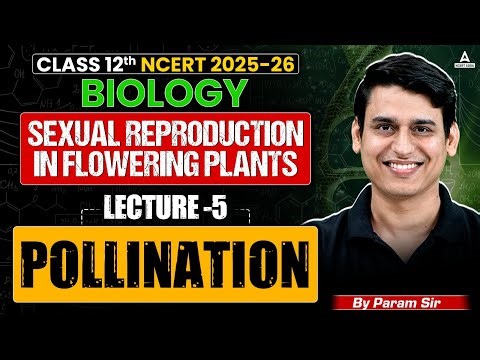 Pollination Class 12 | Biology NCERT 2025-26 | Sexual Reproduction in Flowering Plants | Param Sir