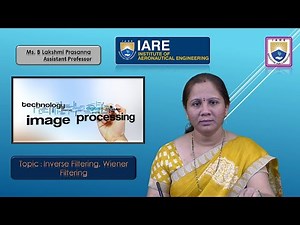 Inverse Filtering, Wiener Filtering by Ms. B Lakshmi Prasanna