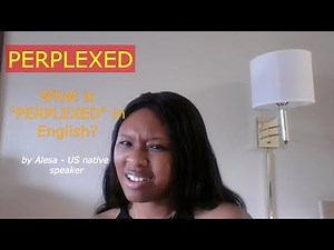 What is "PERPLEXED"? What does "PERPLEXED" mean in English?