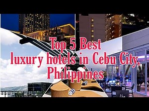 Top 5 Best luxury hotels in Cebu City, Philippines
