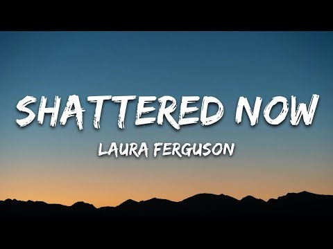 Laura Ferguson - Shattered Now (Lyrics)