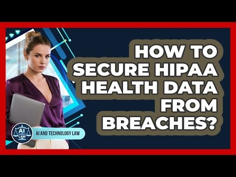 How To Secure HIPAA Health Data From Breaches? - AI and Technology Law