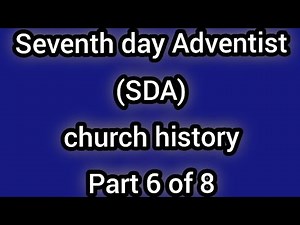 SEVENTH DAY ADVENTIST (SDA) church history, part 6 of 8
