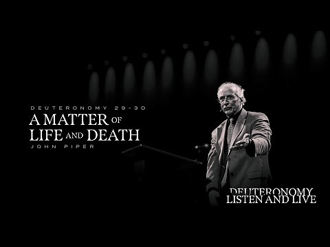 John Piper | A Matter of Life and Death | Deut 29-30