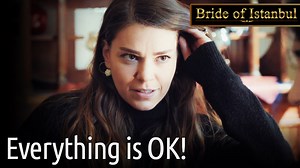 Everything is OK! | Bride of Istanbul | İstanbullu Gelin