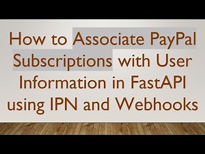 How to Associate PayPal Subscriptions with User Information in FastAPI using IPN and Webhooks