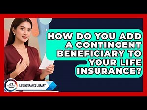 How Do You Add A Contingent Beneficiary To Your Life Insurance? - Life Insurance Library