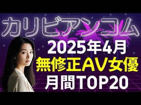 【無修正】AV女優 カリビアンコム 月間ランキングトップ20 / 2025年4月