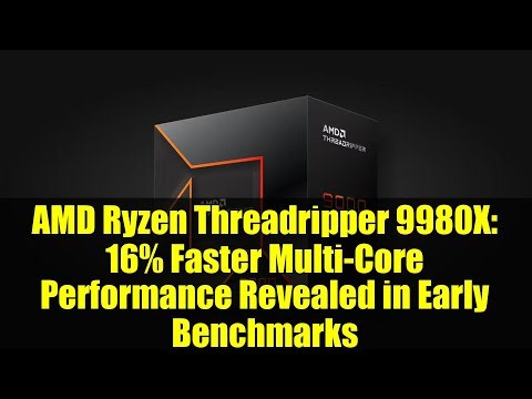 AMD Ryzen Threadripper 9980X: 16% Faster Multi-Core Performance Revealed in Early Benchmarks