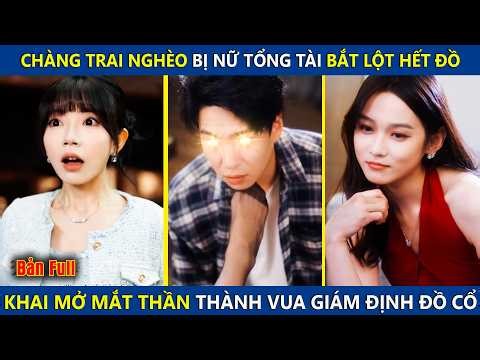 Chàng Trai Nghèo Bị Nữ Tổng Tài Bắt Lột Hết Đồ, Khai Mở Mắt Thần Thành Bậc Thầy Giám Định Đồ Cổ