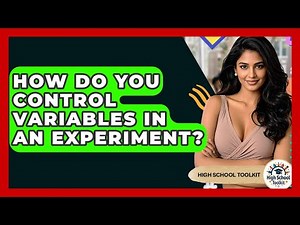 How Do You Control Variables In An Experiment? - High School Toolkit