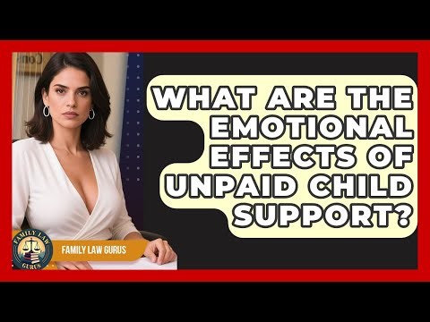What Are The Emotional Effects Of Unpaid Child Support? - Family Law Gurus