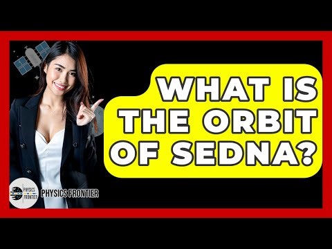 What Is The Orbit Of Sedna? - Physics Frontier