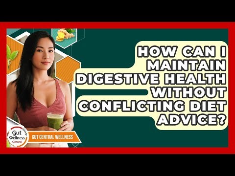 How Can I Maintain Digestive Health Without Conflicting Diet Advice? - Gut Wellness Central