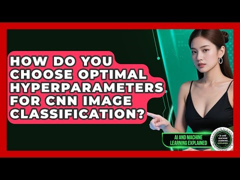 How Do You Choose Optimal Hyperparameters For CNN Image Classification?