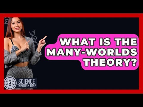 What Is The Many-worlds Theory? - Science Through Time