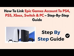 How To Link Epic Games Account To PS4, PS5, Xbox, Switch & PC – Step-by-Step Guide