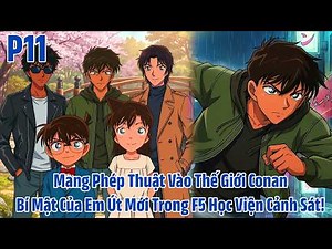 FANFIC CONAN | Mang Phép Thuật Vào Thế Giới Conan Trở Thành Em Út Của F5 Học Viện Cảnh Sát! Phần 11