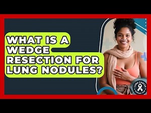 What Is A Wedge Resection For Lung Nodules? - Lung Cancer Support Hub