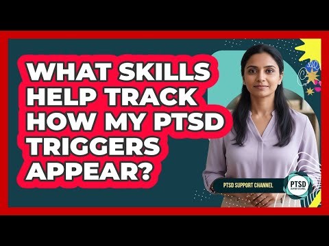 What Skills Help Track How My PTSD Triggers Appear?