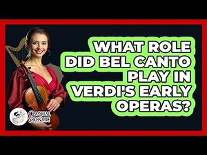 What Role Did Bel Canto Play In Verdi's Early Operas? - Classical Serenade