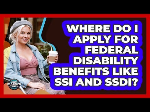 Where Do I Apply For Federal Disability Benefits Like SSI And SSDI?
