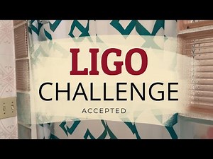 LIGO CHALLENGE ACCEPTED (all the way)