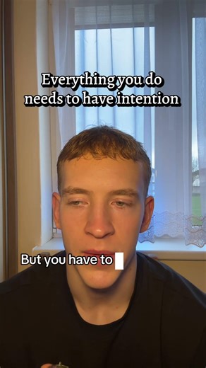 Everything you needs to have an intention, best if positive intentions and they can take you far in