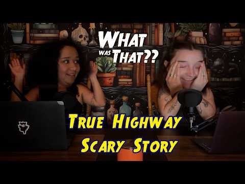 What Was That?? Ep 73: True Highway Scary Story