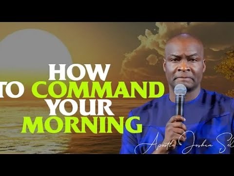 COMMANDING YOUR MORNING TO DELIVER BY APOSTLE JOSHUA SELMAN