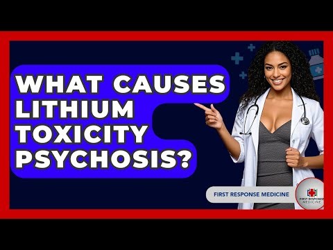 What Causes Lithium Toxicity Psychosis? - First Response Medicine