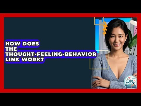 How Does The Thought-Feeling-Behavior Link Work? - CBT Toolkit