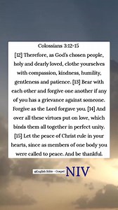 Colossians 3:12-15 [12] Therefore, as God’s chosen people, holy and dearly loved, clothe yourselves with compassion, kindness, humility, gentleness and patience. [13] Bear with each other and forgive one another if any of you has a grievance against someone. Forgive as the Lord forgave you. [14] And over all these virtues put on love, which binds them all together in perfect unity. [15] Let the peace of Christ rule in your hearts, since as members of one body you were called to peace. And be tha