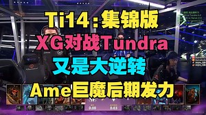 【Ti14集锦版】XG对战Tundra又是逆转，Xxs太硬了，Ame巨魔后期发力