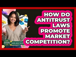 How Do Antitrust Laws Promote Market Competition? - Learn About Economics
