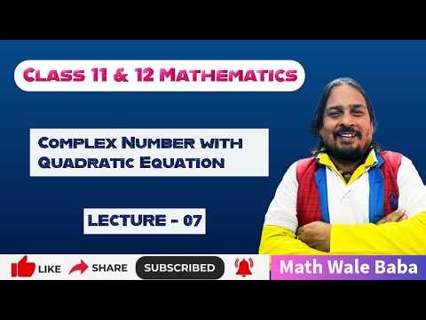 Complex Number with Quadratic Equation | Lecture - 07 | Class 11 & 12 | Mathematics |