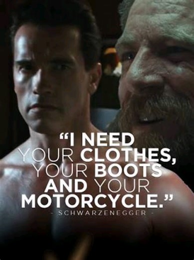 Arnold Schwarzenegger in Terminator 2: Judgement Day with that iconic line,