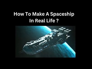 How To Make A Spaceship In Real Life - 10 Steps To Build Your Own Spacecraft