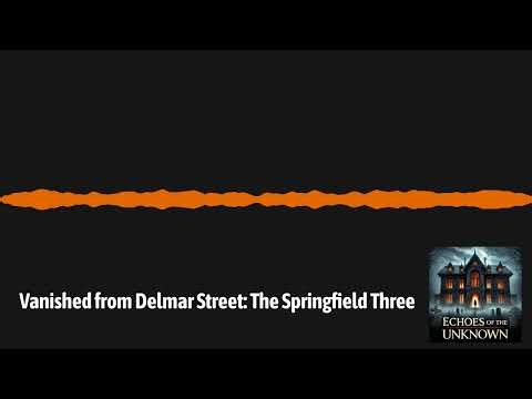 Vanished from Delmar Street: The Springfield Three | Echoes of the Unknown