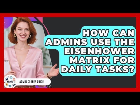 How Can Admins Use The Eisenhower Matrix For Daily Tasks? - Admin Career Guide