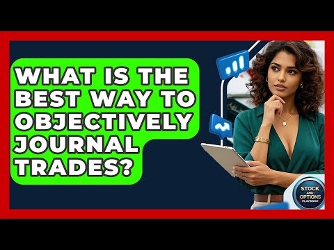 What Is The Best Way To Objectively Journal Trades? - Stock and Options Playbook