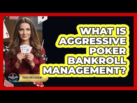 What Is Aggressive Poker Bankroll Management?