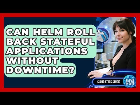 Can Helm Roll Back Stateful Applications Without Downtime? - Cloud Stack Studio