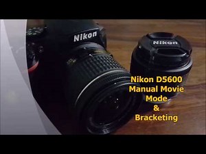 Nikon D5600 Manual Movie Mode & Bracketing